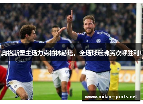 奥格斯堡主场力克柏林赫塔，全场球迷沸腾欢呼胜利！