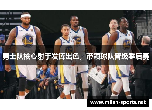 勇士队核心射手发挥出色，带领球队晋级季后赛
