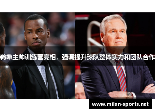鹈鹕主帅训练营亮相，强调提升球队整体实力和团队合作