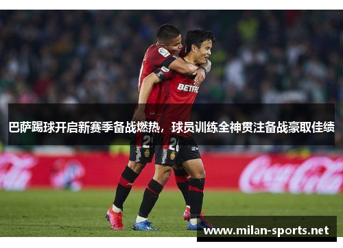 巴萨踢球开启新赛季备战燃热，球员训练全神贯注备战豪取佳绩