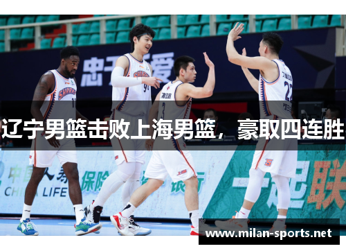 辽宁男篮击败上海男篮，豪取四连胜