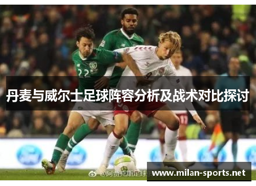 丹麦与威尔士足球阵容分析及战术对比探讨