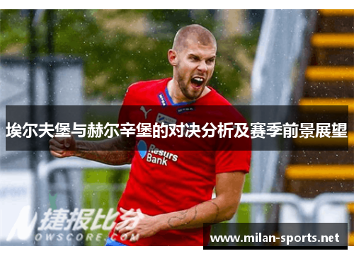 埃尔夫堡与赫尔辛堡的对决分析及赛季前景展望