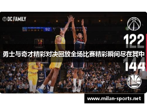 勇士与奇才精彩对决回放全场比赛精彩瞬间尽在其中