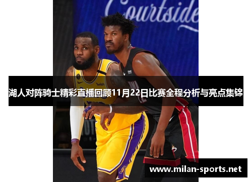 湖人对阵骑士精彩直播回顾11月22日比赛全程分析与亮点集锦
